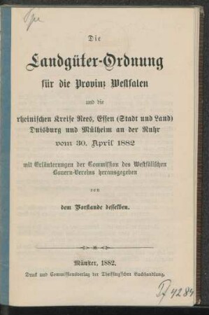 Die Landgüter-Ordnung für die Provinz Westfalen und die rheinischen Kreise Rees, Essen (Stadt und Land), Duisburg und Mülheim an der Ruhr vom 30. April 1882 : mit Erläuterungen der Commission des Westfälischen Bauern-Vereins