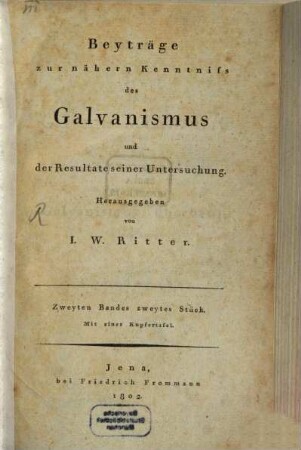 Beyträge zur nähern Kenntniss des Galvanismus und der Resultate seiner Untersuchung. 2,2