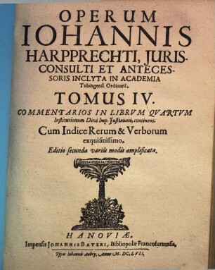 Opervm Johannis Harpprechti, Jurisconsulti ... Tomus ..., IV.. Commentarios In Librvm Qvartvm Institutionum Divi Imp. Justiniani, continens