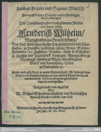Landes-Frewde und Segens-Wuntsch, Als die Göttliche Majestät unsere Gnädigste Landes Obrigkeit Den ... Herrn Friederich Wilhelm, Marggrafen zu Brandenburg, Des Heil. Römischen Reichs Ertz-Cämmerern und Churfürsten ... in dero Erblich Churfürstenthumb und ordentliche Residentz allergnädigst geführet/ begleitet und beholffen