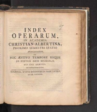 SS 1738: Index Operarum, In Academia Christian-Albertina, Proximo Semestri Spatio Absolutarum, Et Hoc Æstivo Tempore Usque Ad Festum Diem Michaelis MDCCXXXVIII. Impendendarum