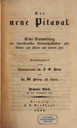 Der neue Pitaval : eine Sammlung der interessantesten Criminalgeschichten aller Länder aus älterer und neuerer Zeit. 6. 1844
