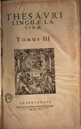 Thesaurus linguae latinae sive forum Romanum : Exhibens latini sermonis tam in verbis quam loquendi modis proprietatem, puritatem, facilitatem ... copiam, ex omnium ejusdem linguae authorum monumentis collectam, 3.