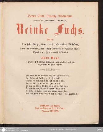 Herrn Conr. Ludwig Beckmann, (Verfasser des "Idiotismus Venatorius".) Reinke Fuchs : Das ist: Ein sehr Nutz-, Sinn- und Lehrreiches Büchlein, darein auf verblümte, jedoch löbliche Schreibart der Thierwelt Wesen, Tugenden und Laster mercklich beschrieben ; Aufs Neue in jetziger Zeit üblichen Reimarten verarbeitet und mit sehr angenehmen Kupffern versehen