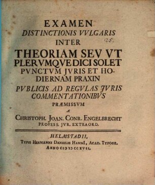Examen Distinctionis Vvlgaris Inter Theoriam Sev Vt Plervmqve Dici Solet Pvnctvm Jvris Et Hodiernam Praxin