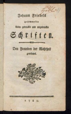 Johann Friedels gesammelte kleine gedruckte und ungedruckte Schriften : Den Freunden der Wahrheit gewidmet