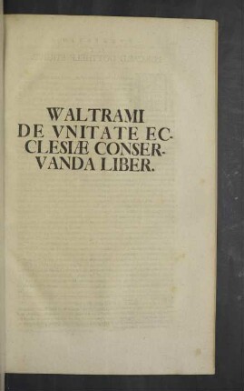 [V.] Waltrami de Unitate Ecclesiae Conservanda Liber.