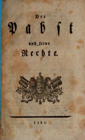 Der Papst und seine Rechte, wider die Schrift: Was ist der Pabst?