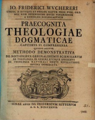 Io. Friderici Wuchereri ... Praecognita theologiae dogmaticae, capitibus VI. comprehensa