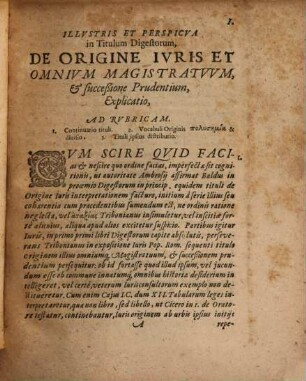 ILLVSTRIS ET PERSPICVA in Titulum Digestorum DE ORIGINE IVRIS & omnium Magistratuum, & successione prudentium, EXPLICATIO : Cum historicâ Iurisconsultorum, ab Hadriano usq; ad Imp: Maximinum synecheia: ... Opus novum & perpolitum