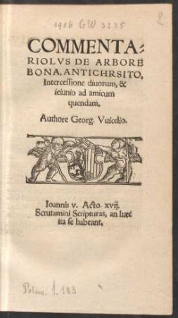 COMMENTA=||RIOLVS DE ARBORE || BONA, ANTICHRSITO,|| Intercessione diuorum, & || ieiunio ad amicum || quendam.|| Authore Georg. Vuicelio.|| ... ||