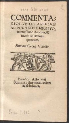 COMMENTA=||RIOLVS DE ARBORE || BONA, ANTICHRSITO,|| Intercessione diuorum, & || ieiunio ad amicum || quendam.|| Authore Georg. Vuicelio.|| ... ||
