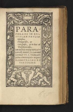 PARA=||PHRASES IN EPI=||STOLAM PAVLI ad || Ephesios,|| Philippenses, et || Colossenses, et in duas ad || Thessalonicenses,|| cum epistola nuncupatoria ad re||uerendiss. Dominũ, D. Laurentiũ || Cardinalẽ ... || Autore ERASMO RO||TERODAMO.||