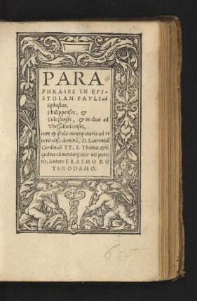 PARA=||PHRASES IN EPI=||STOLAM PAVLI ad || Ephesios,|| Philippenses, et || Colossenses, et in duas ad || Thessalonicenses,|| cum epistola nuncupatoria ad re||uerendiss. Dominũ, D. Laurentiũ || Cardinalẽ ... || Autore ERASMO RO||TERODAMO.||