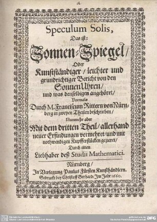1: Speculum Solis, Das ist: Sonnen-Spiegel, Oder Kunststaendiger, leichter und grundrichtiger Bericht von den SonnenUhren, und was denselbigen angehöret