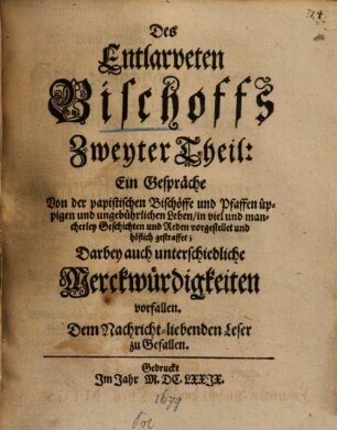 Des Entlarveten Bischoffs zweyter Theil : Ein Gespräche von der papistischen Bischöffe und Pfaffen üppigen und ungebührlichen Leben ...