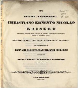 Viro summe venerabili Chistiano Ern. Nicol. Kaisero ... gratulantur Gymnasii Alberto- Maximilianei collegae interprete (H. Ch. Fr. Gebhardo)