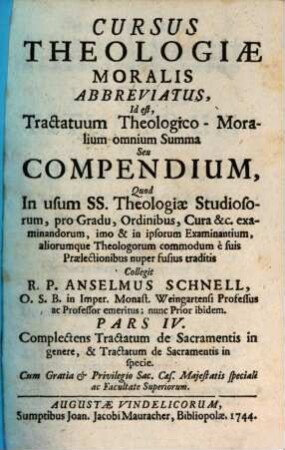 Cursus Theologiæ Moralis Abbreviatus, Id est, Tractatuum Theologico-Moralium omnium Summa Seu Compendium, Pars IV.. Complectens Tractatum de Sacramentis in genere, & Tractatum de Sacramentis in specie