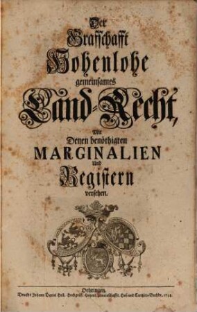 Der Graffschaft Hohenlohe gemeinsames Landrecht : mit denen benöthigten Marginalien und Registers versehen