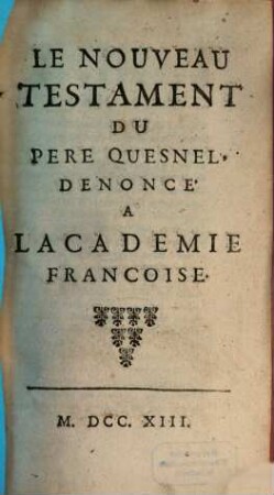 Le nouveau Testament du père Quesnel denoncé à l'Academie françoise