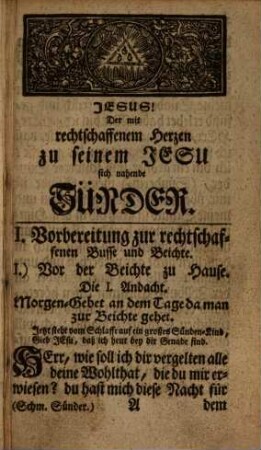 Der mit rechtschaffenem Herzen zu seinem Jesu sich nahende Sünder : In auserlesenen Buß-, Beicht- und Com[m]union-Andachten Deren sich Dessen bußfertige und nach Jesu Liebesmahl sich sehnende Seele, sowohl zur Beichte, als auch zum Gebrauch des theuren Abendmahls des Herrn bedienen kann