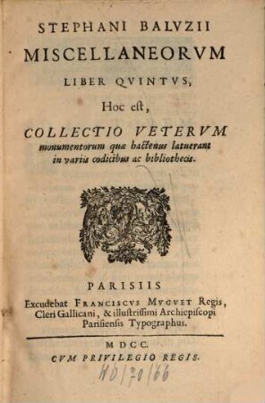 Stephani Balvzii Miscellaneorvm Liber ..., Hoc est, Collectio Vetervm monumentorum quæ hactenus latuerant in varijs codicibus ac bibliothecis. 5