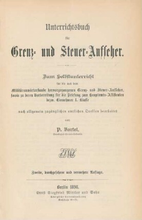 Unterrichtsbuch für Grenz- und Steuer-Aufseher : zum Selbstunterricht für die aus dem Militäranwärterstande hervorgegangenen Grenz- und Steuer-Aufseher, sowie zu deren Vorbereitung für die Prüfung zum Hauptamts-Assisten bezw. Einnehmer I. Klasse