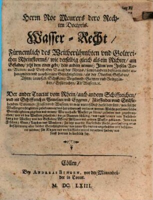 Herrn Noe Meurers dero Rechten Doctoris. Wasser-Recht : Fürnemlich des Weitberühmbten und Goltreichen Rheinstorms, wie derselbig gleich als ein Richter, am Gestaden, jetzt dem einen gebe, dem andern nemme: Item von Inseln, Awen, Wäiten, auch Beth oder Bauch des Rheins, sampt andern desselben mehr anhangenden und zugehörigen Gerechtigkeiten, als der Oberkeit, Gestaden, Ufern, Leinpfad, Schiffung, Vogelweid, Salmen und Goltgründen, Eyßbruchen, Alt Wassern. [et]c.