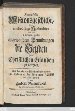 Kurz gefaßte Mißionsgeschicht, Oder merkwürdige Nachrichten von den in neuern Zeiten angewandten Bemühungen die Heyden zum Christlichen Glauben zu bekehren