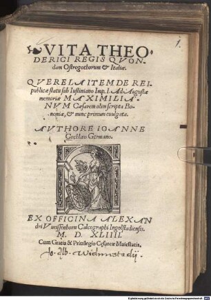 Vita Theoderici Regis Qvondam Ostrogothorum et Italiae : Qverela Item De Rei publicae statu sub Iustiniano Imp. I. Ad Augustae memoriae Maximilianvm Caesarrem olim scripta Bononiae, et nunc primum evulgata