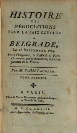 Histoire Des Négociations Pour La Paix Conclue A Belgrade, Le 18 Septembre 1739 : Entre l'Empereur, L Russie & la Porte Ottomane, par la médiation, & sous la garantie de la France, 1