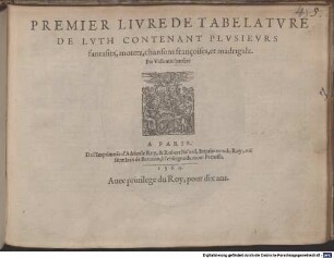 Premier livre de tabelature de luth : contenant plusieurs fantasies, motetz, chansons françoises, et madrigalz