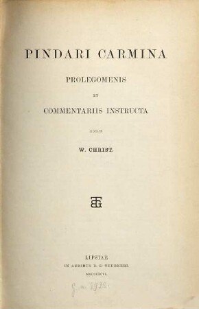 Pindari carmina prolegomenis et commentariis instructa edidit W. Christ : [2. Exemplar.]