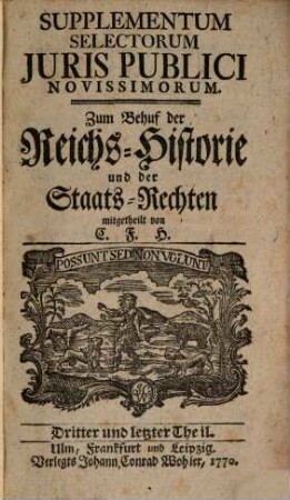 Selecta iuris publici novissima. Supplementum selectorum juris publici novissimorum : zum behuf der Reichshistorie und der Staatsrechten. 3. 1770