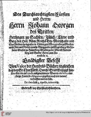 Gnädigster Befehl von Valor der Handels-Bücher, ingleichen daß bey Sr. Churfürstl. Durchl. Stadt Leipzigk hinfüro über die auf credit ausgenommene Waaren ein billet ... gegeben, auch wie darauf verholffen werden solle