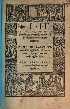 L. Fenestellae, De Magistratibus, Sacerdotijsq[ue] Romanoru[m] : libellus, iamprimum nitori restitutus. Pomponii Laeti Itidem de Magistratibus et Sacerdotijs, et praeterea de diuersis legibus Rom. Item Valerii Probi Grammatici de literis antiquis opusculum