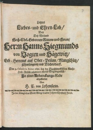 Letztes Liebes- und Ehren-Lob : Bey Deß ... Herrn Hanns Siegmunds von Vogten und Sägewitz/ Erb-Herrens auf Ober-Peilau/ Mangschütz/ Chursangwitz und Michelsdorff Den 9. Octobris Anno 1686. bey der Dierschdorffischen Kirche ... gehaltenem Leich-Begängnüsse