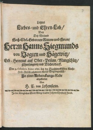 Letztes Liebes- und Ehren-Lob : Bey Deß ... Herrn Hanns Siegmunds von Vogten und Sägewitz/ Erb-Herrens auf Ober-Peilau/ Mangschütz/ Chursangwitz und Michelsdorff Den 9. Octobris Anno 1686. bey der Dierschdorffischen Kirche ... gehaltenem Leich-Begängnüsse