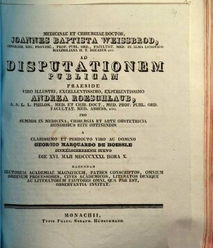 Medicinae et chirurgiae doctor Joannes Baptista Weissbrod ... ad disputationem publicam praeside ... Andrea Roeschlaub ... pro summis in medicina, chirurgia et arte obstetricia honoribus rite obtinendis a ... Georgio Marquardo de Hoessle ... habendam ... invitat : [Insunt theses medicae]