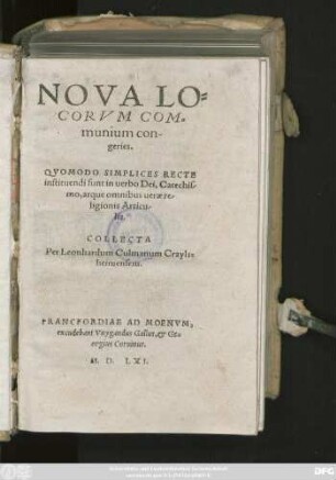 NOVA LO=||CORVM COM=||munium con-||geries.|| QVOMODO SIMPLICES RECTE || institutendi sunt in uerbo Dei, Catechis/mo, atque omnibus uerae re/||ligionis Articu/||lis.|| COLLECTA || Per Leonhardum Culmanum Crayls=||heimensem.||