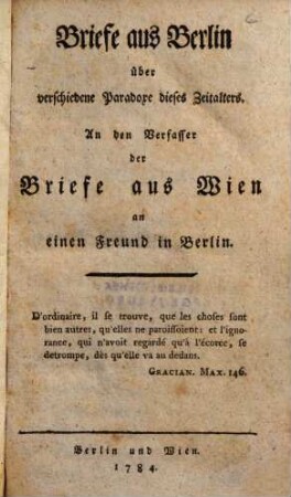 Briefe aus Berlin über verschiedene Paradoxe dieses Zeitalters : an d. Verfasser d. Briefe aus Wien an e. Freund in Berlin