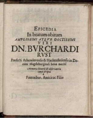 Epicedia In beatum obitum Amplissimi Atque Doctissimi Viri Dn. Burchardi Rust Praefecti Athenslevensis & Hackenstedensis in Ducatu Magdeburgensi bene meriti Memoriae honoris & observantiae causa scripta a Fautoribus, Amicis ac Filiis