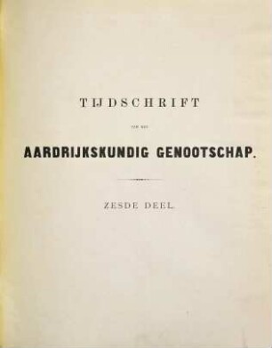 Tijdschrift van het Koninklijk Nederlandsch Aardrijkskundig Genootschap, Amsterdam. 6. 1882