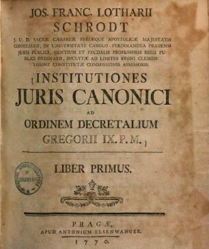 Jos. Franc. Lotharii Schrodt institutiones iuris canonici : ad ordinem Decretalium Gregorii IX. P. M.. 1. (1770). - 535 S.