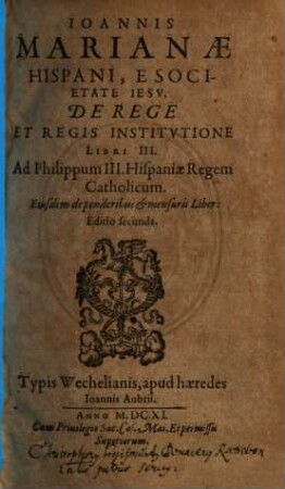 Ioannis Marianae Hispani, E Societate Iesv, De Rege Et Regis Institvtione Libri III