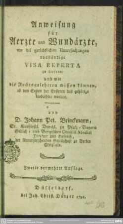 Anweisung für Aerzte und Wundärzte, um bei gerichtlichen Untersuchungen vollständige Visa Reperta zu liefern : und wie die Rechtsgelehrten wissen können, ob von Seiten der Ersteren das gehörige beobachtet worden