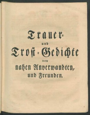 Trauer- und Trost-Gedichte von nahen Anverwandten, und Freunden.