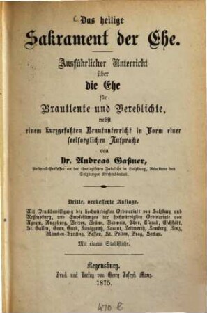 Das heilige Sakrament der Ehe : ausführlicher Unterricht über die Ehe für Brautleute und Verehlichte, nebst einem kurzgefaßten Brautunterricht in Form einer seelsorglichen Ansprache