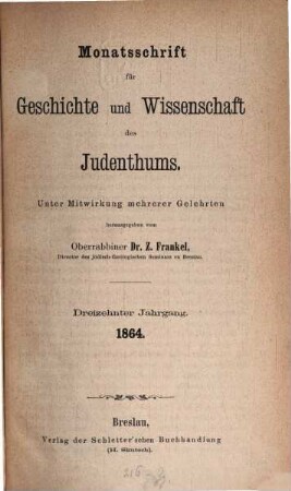 Monatsschrift für Geschichte und Wissenschaft des Judentums. 13, 13. 1864