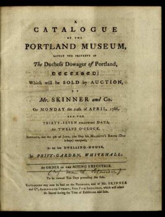 A Catalogue Of The Portland Museum : Lately The Property Of The Duchess Dowager of Portland, Deceased: Which will be Sold by Auction By Mr. Skinner and Co. On Monday the 24th of April, 1786, And The Thirty-Seven Following Days ... At her late Dwelling-House, In Privy-Garden, Whitehall ...